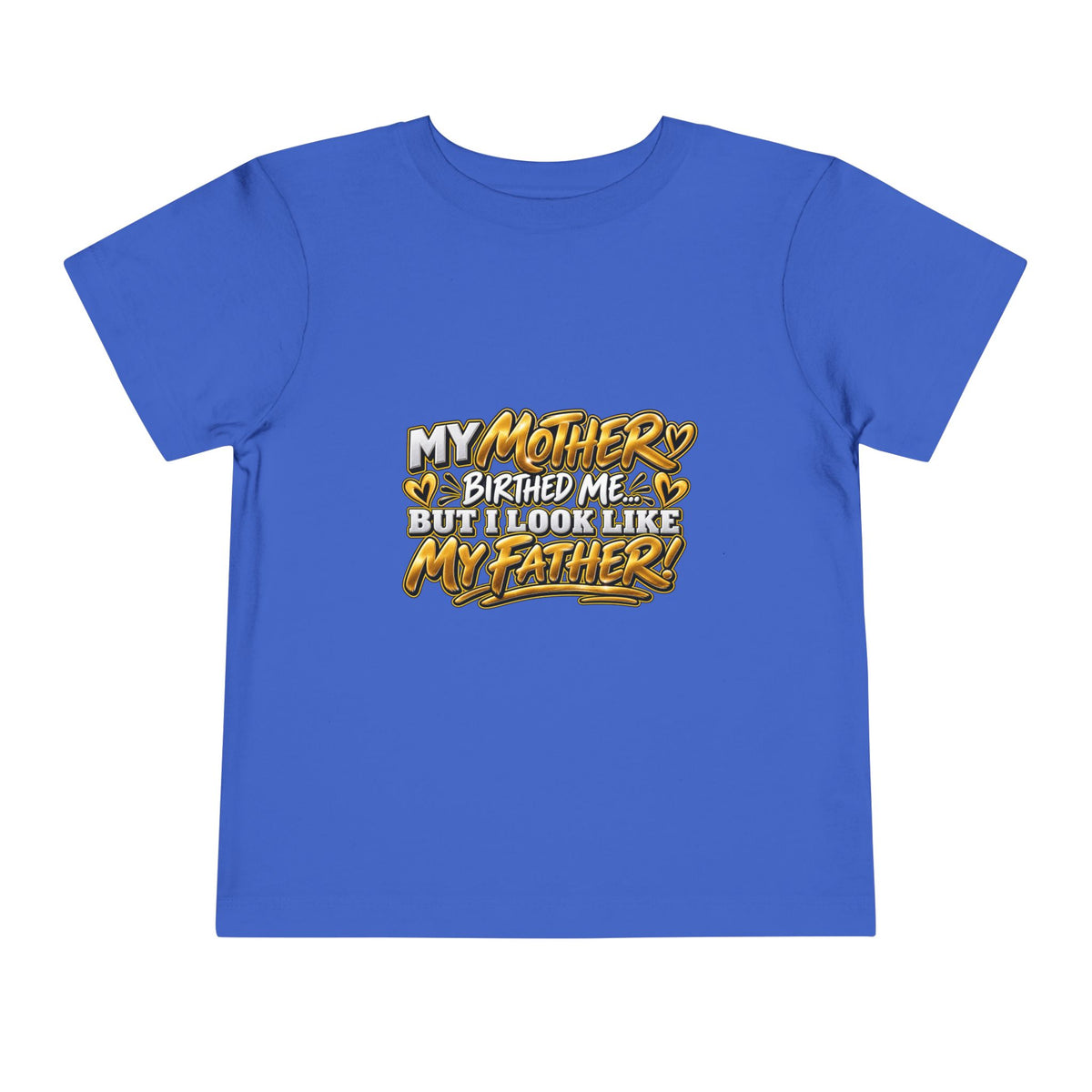 Toddler Tee — "My Mother Birthed Me But I Look Like My Father" Graphic
