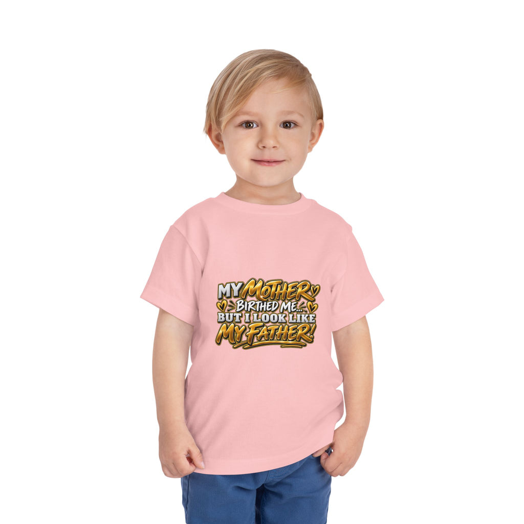 Toddler Tee — "My Mother Birthed Me But I Look Like My Father" Graphic