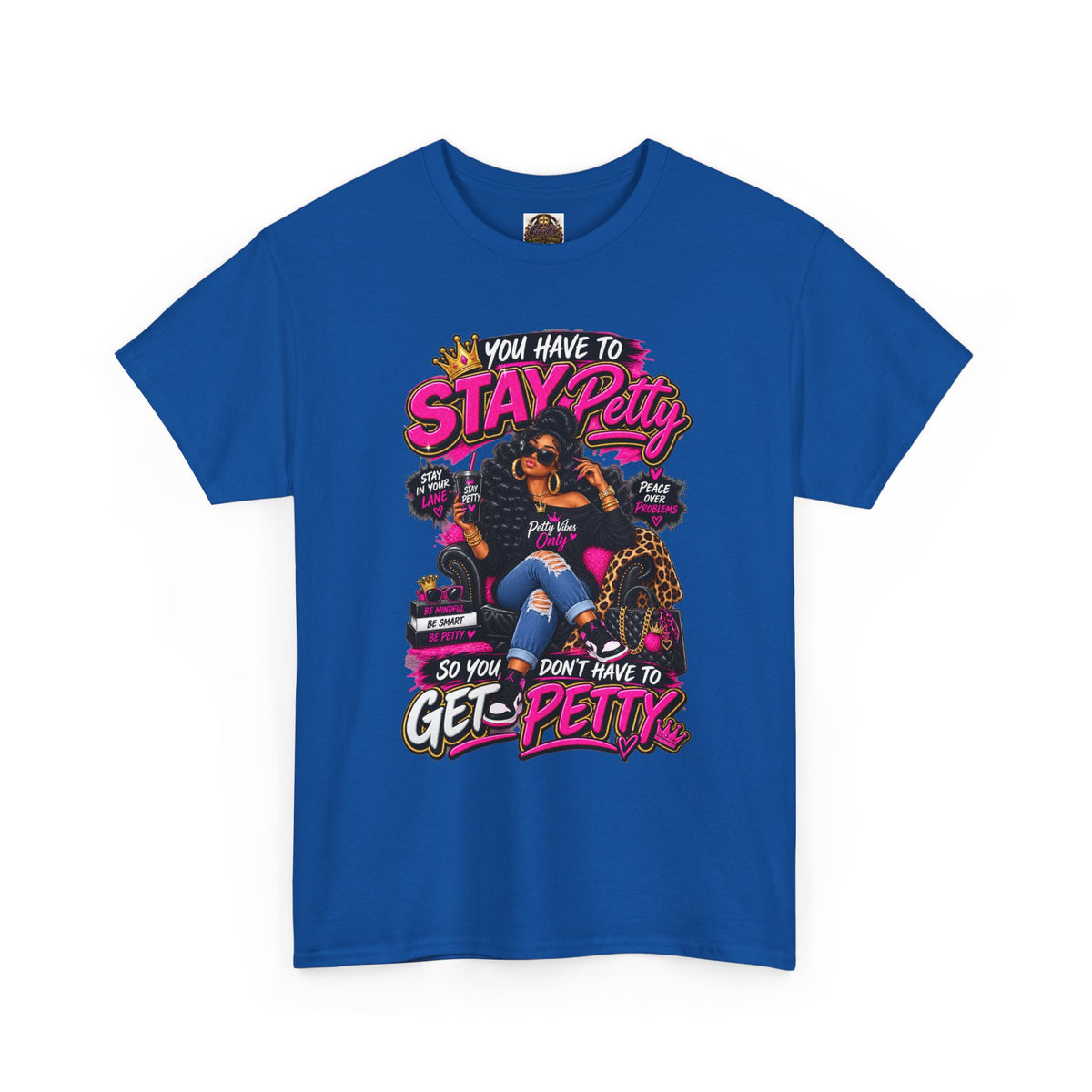 Stay Petty Graphic Tee — 'You Have to Stay Petty So You Don't Have to Get Petty' Feminine Attitude T‑Shirt