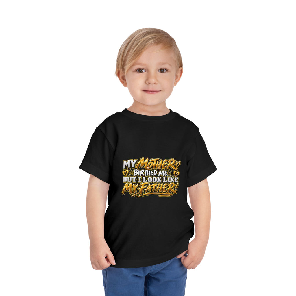 Toddler Tee — "My Mother Birthed Me But I Look Like My Father" Graphic