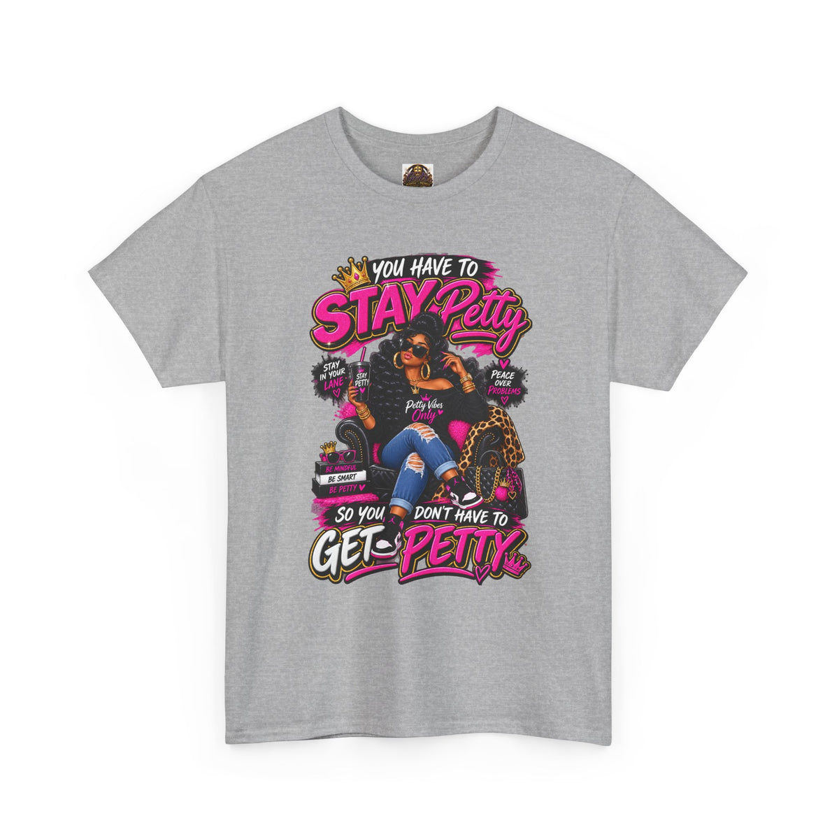 Stay Petty Graphic Tee — 'You Have to Stay Petty So You Don't Have to Get Petty' Feminine Attitude T‑Shirt