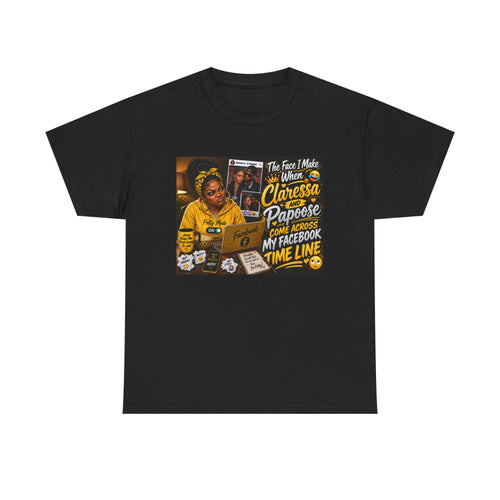 Comedy Graphic Tee – “The Face I Make When Claressa Papoose Comes Across My Facebook Timeline”