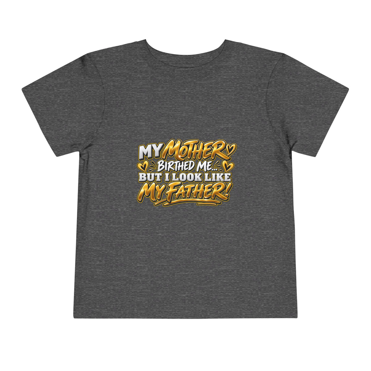 Toddler Tee — "My Mother Birthed Me But I Look Like My Father" Graphic