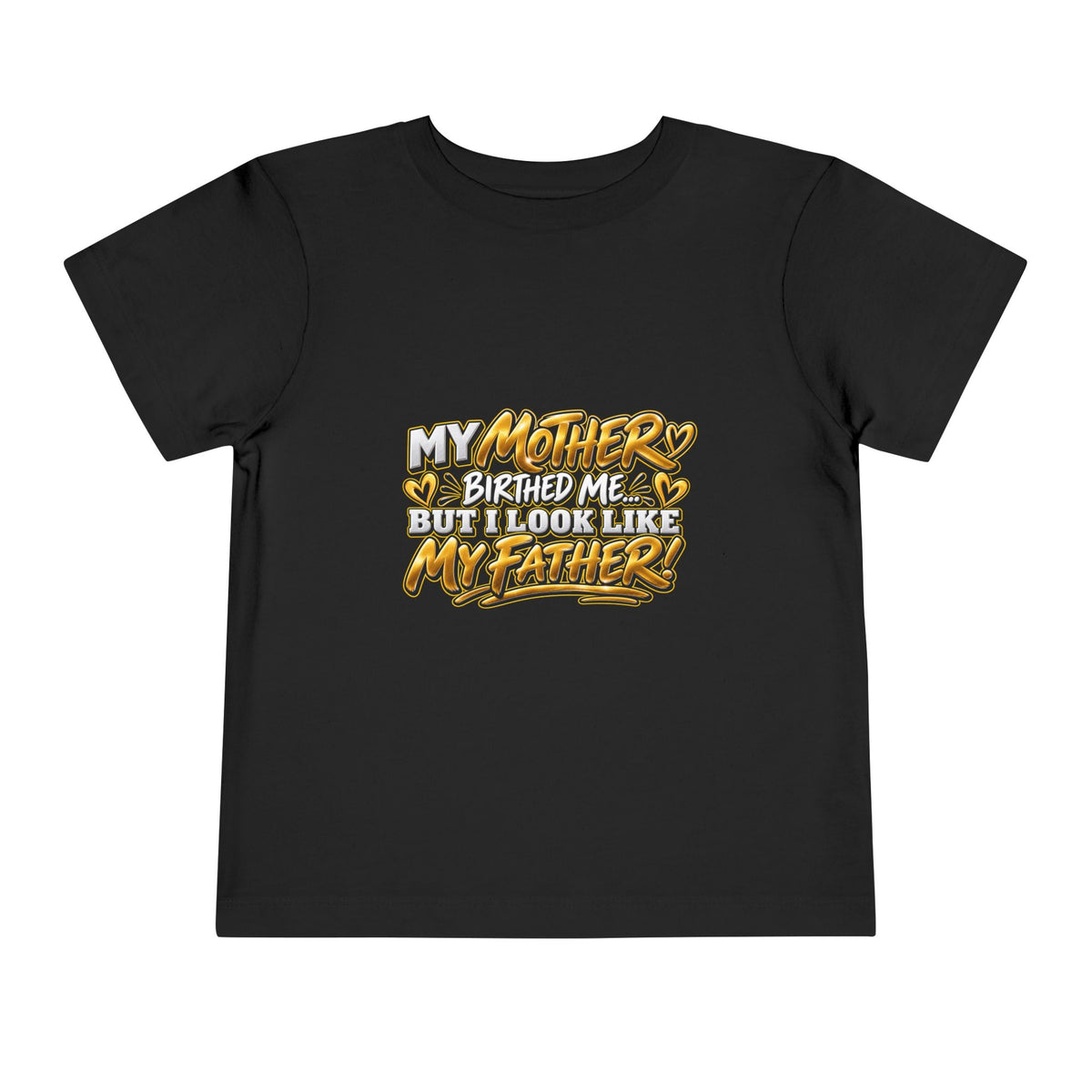 Toddler Tee — "My Mother Birthed Me But I Look Like My Father" Graphic