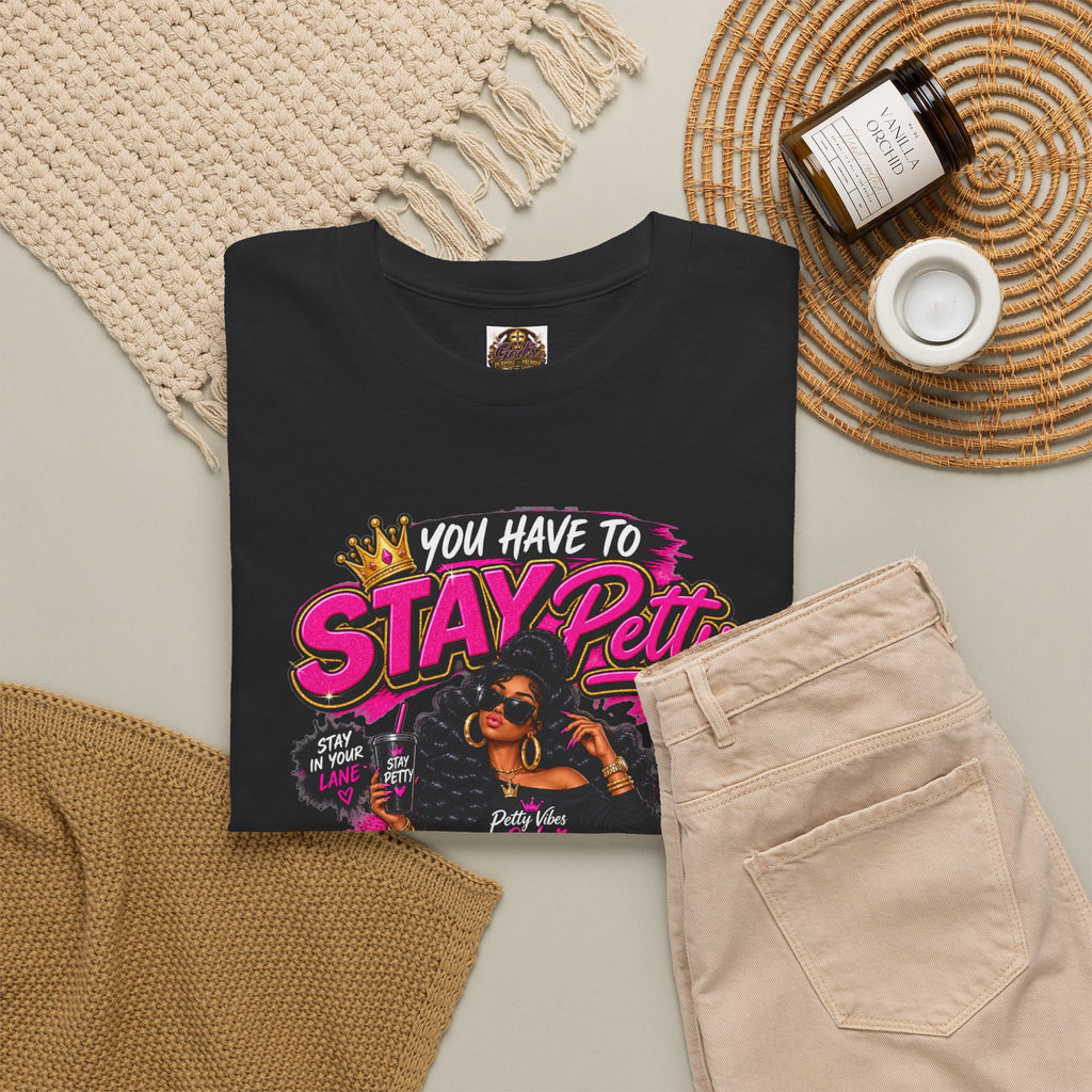 Stay Petty Graphic Tee — 'You Have to Stay Petty So You Don't Have to Get Petty' Feminine Attitude T‑Shirt
