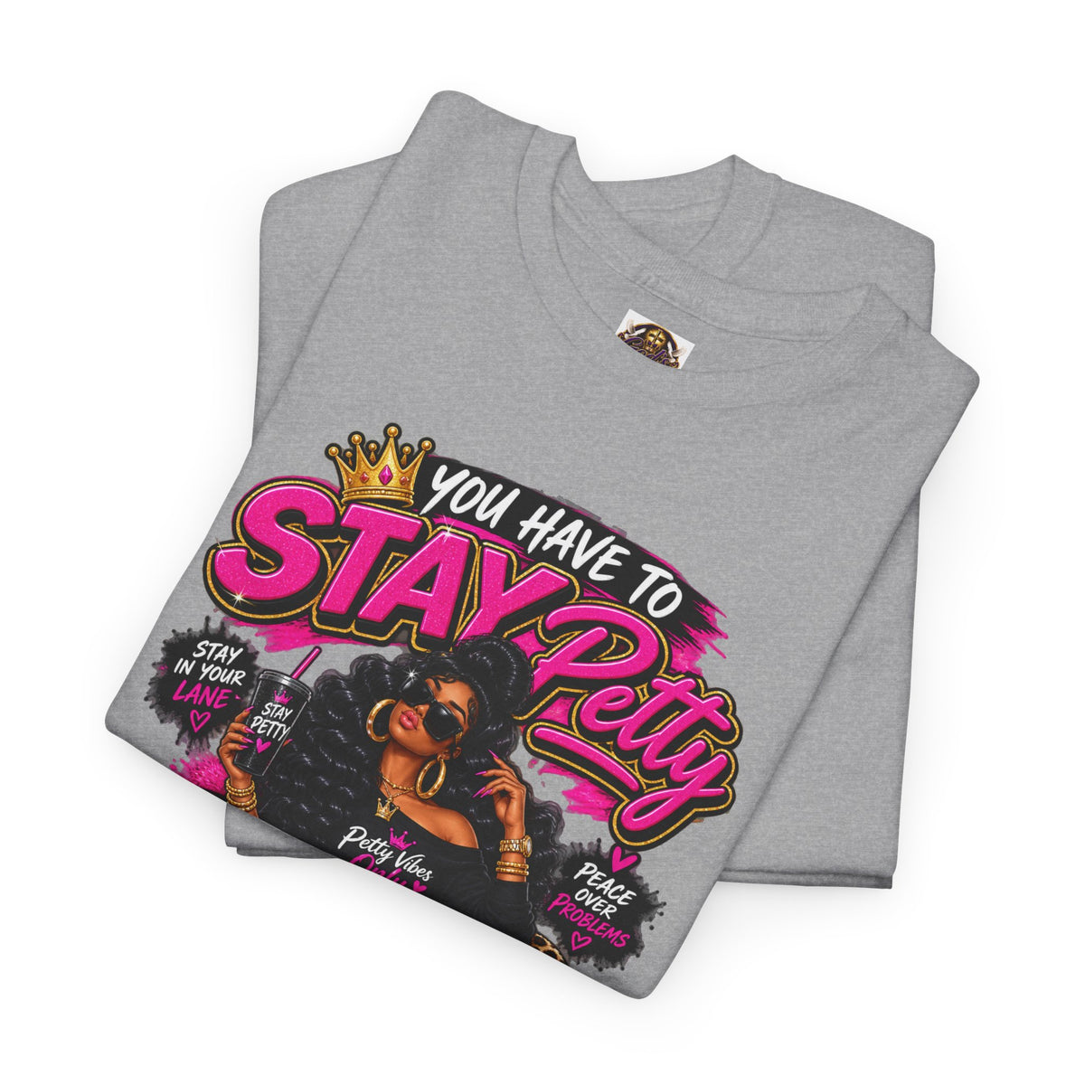 Stay Petty Graphic Tee — 'You Have to Stay Petty So You Don't Have to Get Petty' Feminine Attitude T‑Shirt