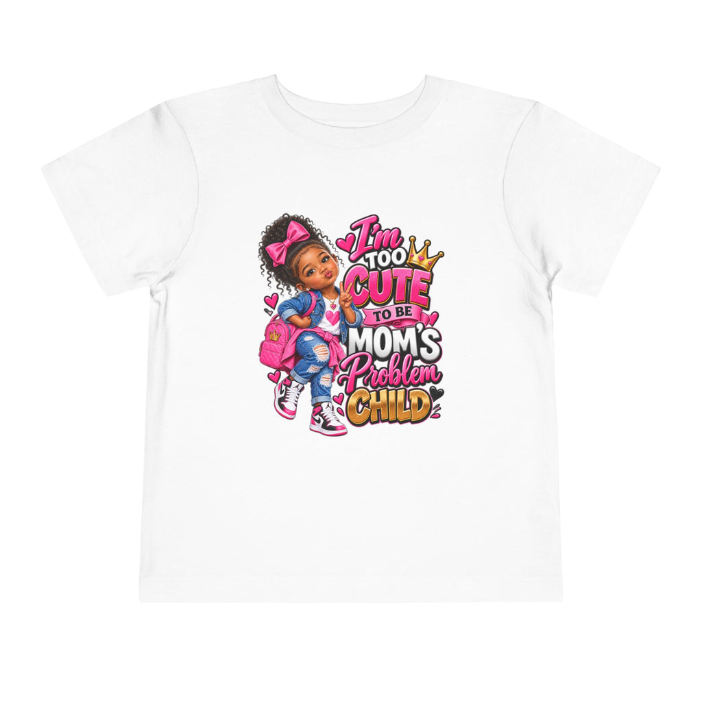 Toddler Tee — "I'm Too Cute to Be Mom's Problem Child" Cute Girl Graphic