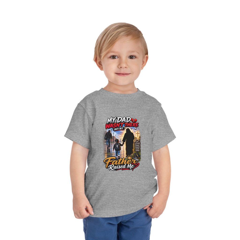 Toddler Tee - "My Dad Wasn't There But My Father Raised Me" Fatherhood Tribute Shirt