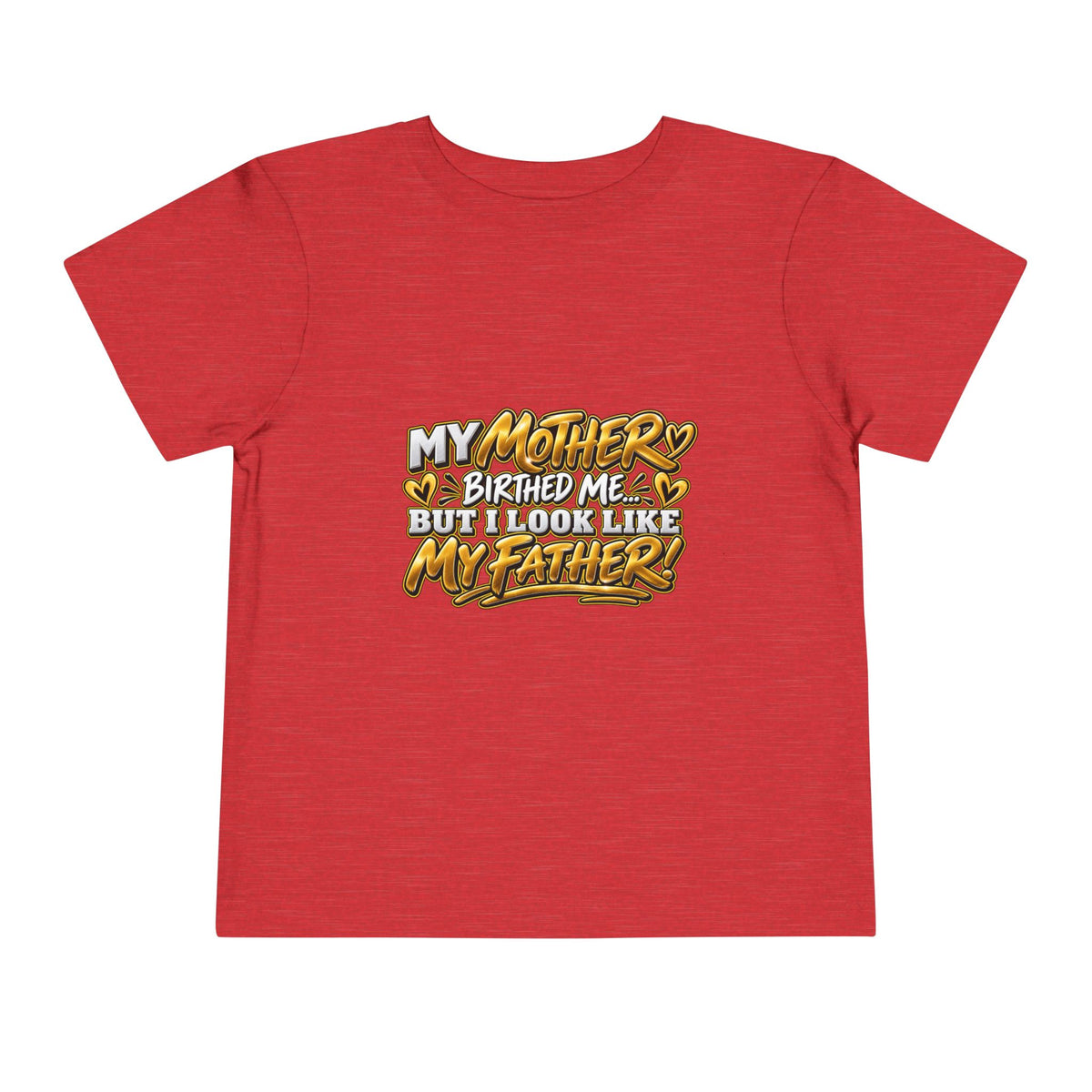 Toddler Tee — "My Mother Birthed Me But I Look Like My Father" Graphic