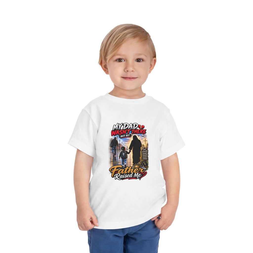 Toddler Tee - "My Dad Wasn't There But My Father Raised Me" Fatherhood Tribute Shirt