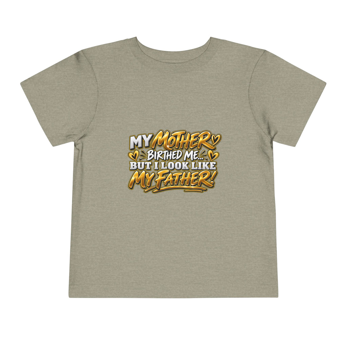 Toddler Tee — "My Mother Birthed Me But I Look Like My Father" Graphic