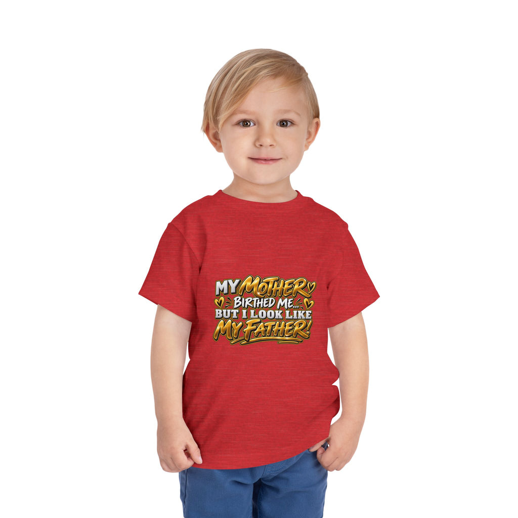 Toddler Tee — "My Mother Birthed Me But I Look Like My Father" Graphic