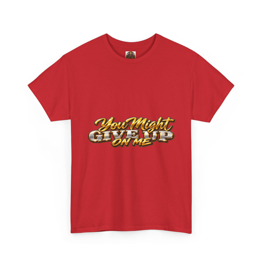 You Might Give Up On Me / But My God Would Never Tee