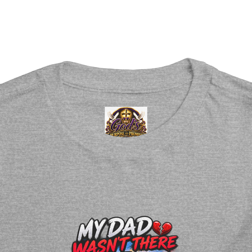 Toddler Tee - "My Dad Wasn't There But My Father Raised Me" Fatherhood Tribute Shirt