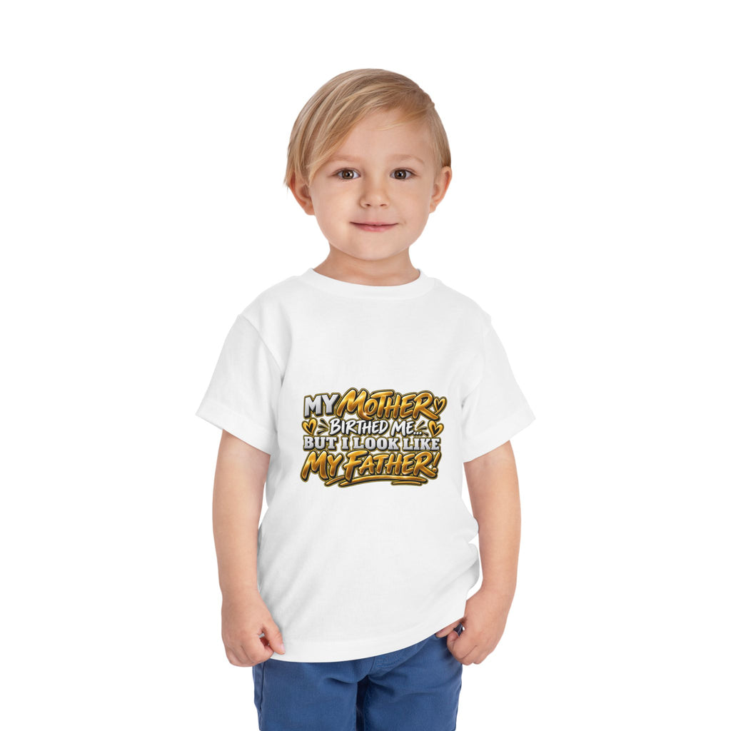 Toddler Tee — "My Mother Birthed Me But I Look Like My Father" Graphic