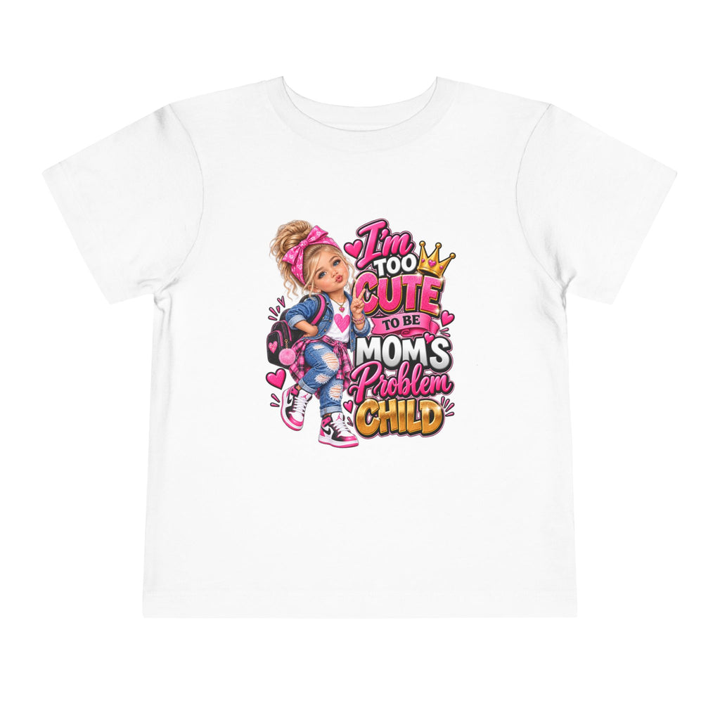 Toddler Tee — "I'm Too Cute to Be Mom's Problem Child" Graphic Top