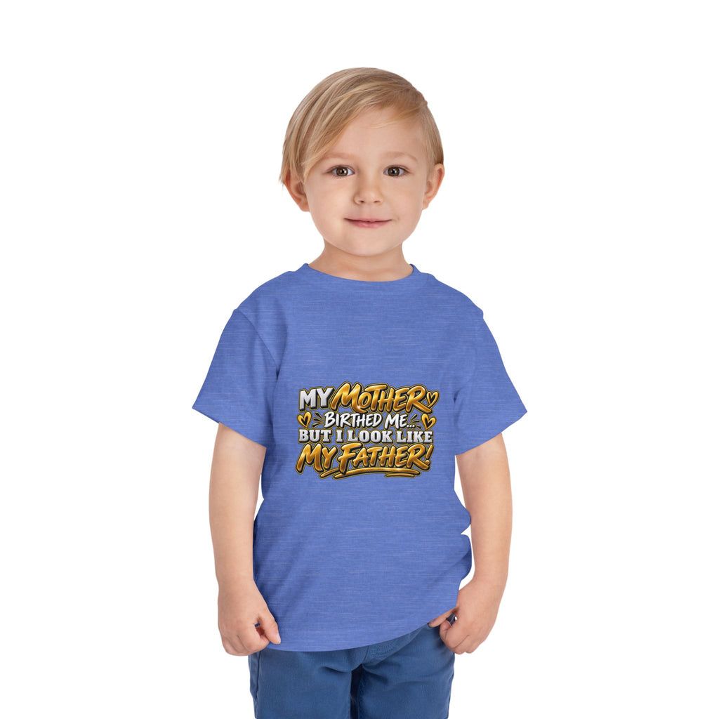 Toddler Tee — "My Mother Birthed Me But I Look Like My Father" Graphic