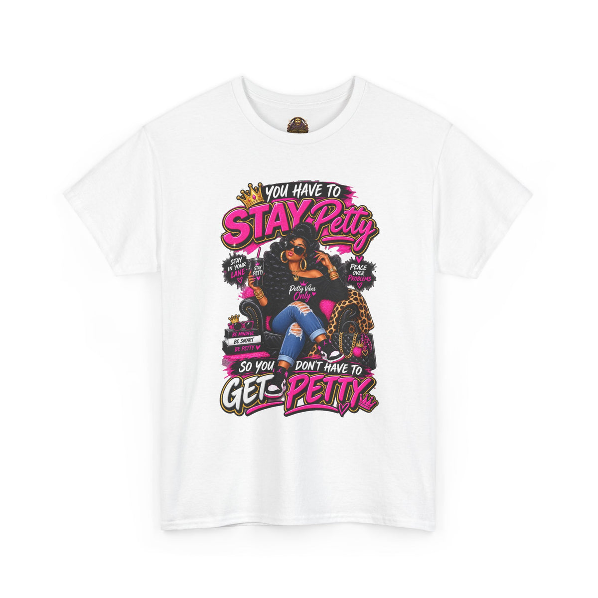 Stay Petty Graphic Tee — 'You Have to Stay Petty So You Don't Have to Get Petty' Feminine Attitude T‑Shirt