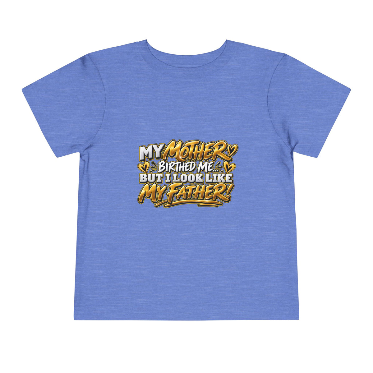Toddler Tee — "My Mother Birthed Me But I Look Like My Father" Graphic
