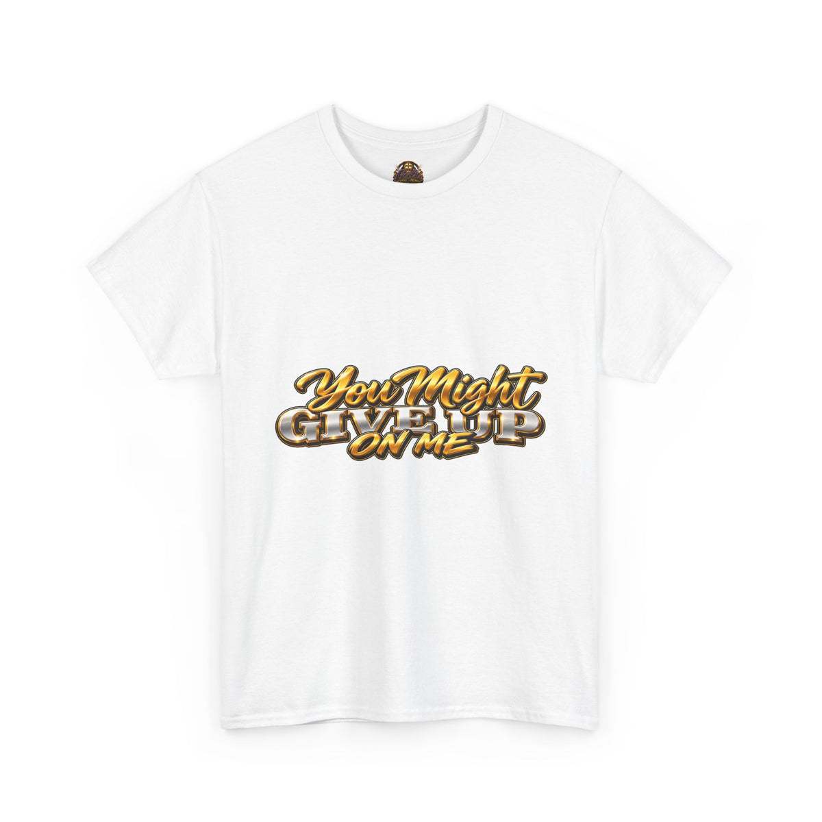You Might Give Up On Me / But My God Would Never Tee