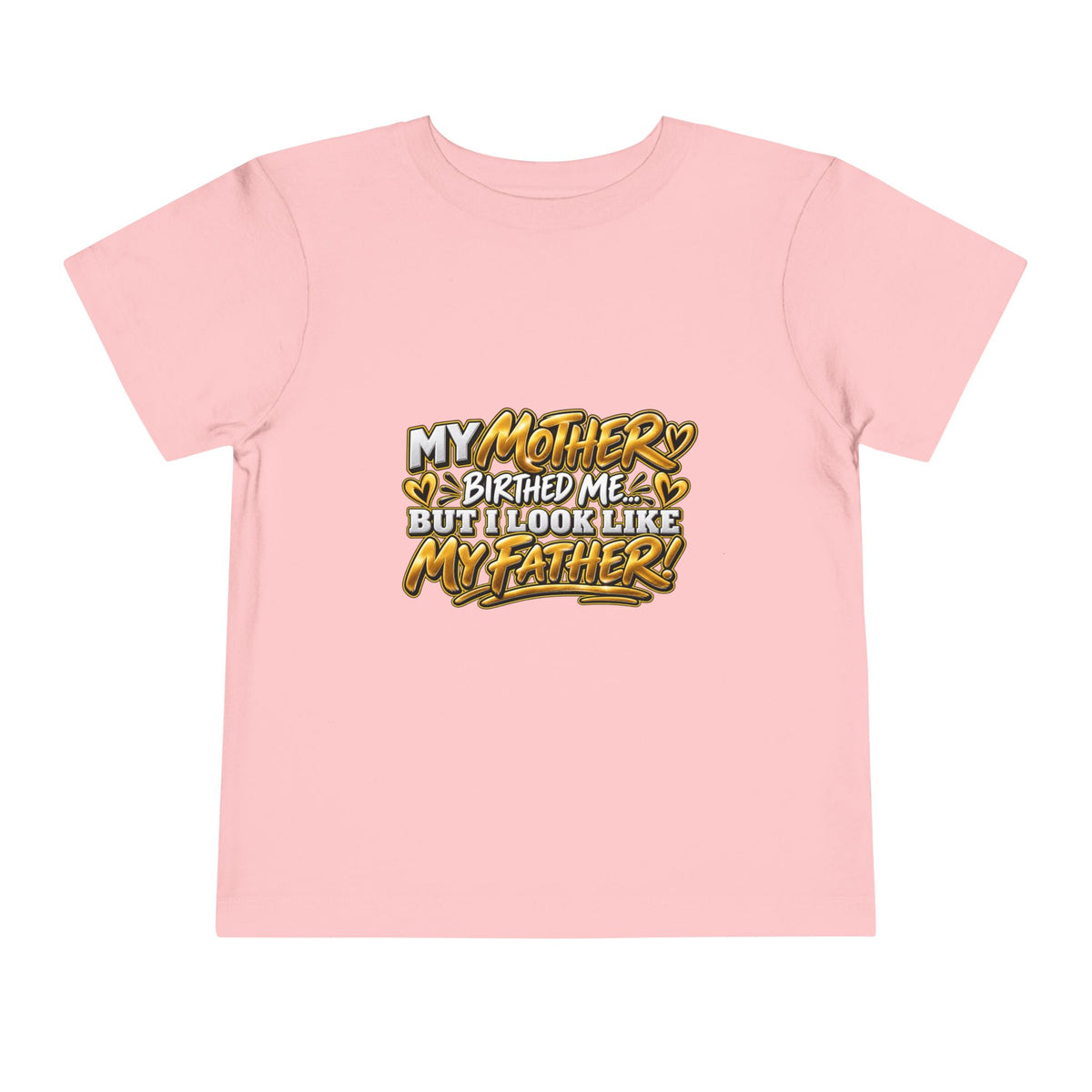 Toddler Tee — "My Mother Birthed Me But I Look Like My Father" Graphic