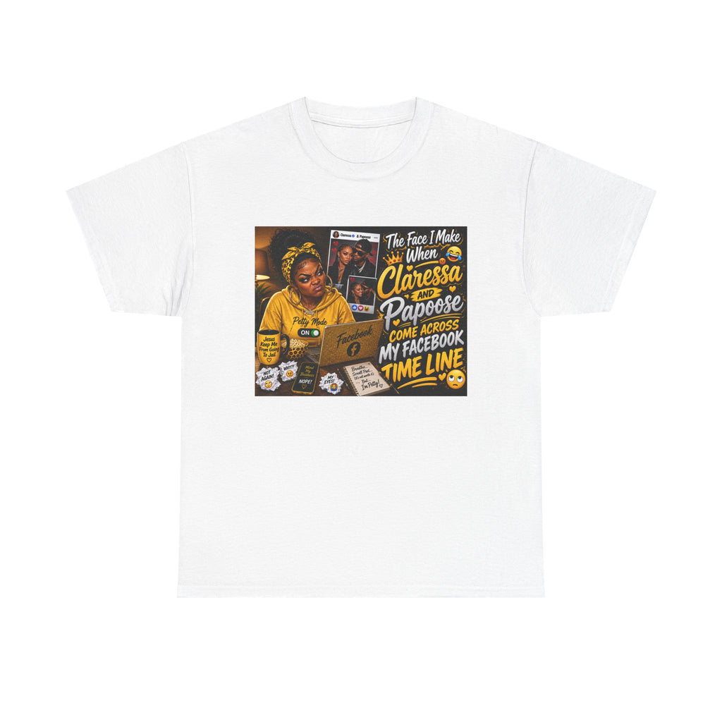 Comedy Graphic Tee – “The Face I Make When Claressa Papoose Comes Across My Facebook Timeline”